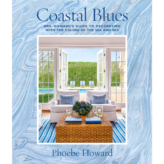 Coastal Blues: Mrs. Howard's Guide To Decorating With The Colors Of The Sea And Sky by Phoebe Howard